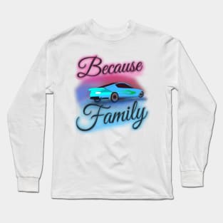 "Because Family" Airbrush Fair Tee Fast Cars Furious Drivers Racing Movie Vroom Vroom Long Sleeve T-Shirt